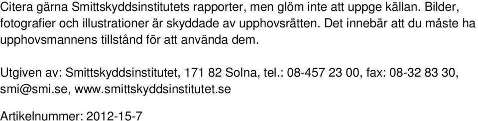 Det innebär att du måste ha upphovsmannens tillstånd för att använda dem.