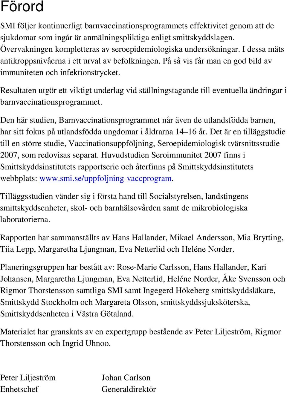 Resultaten utgör ett viktigt underlag vid ställningstagande till eventuella ändringar i barnvaccinationsprogrammet.