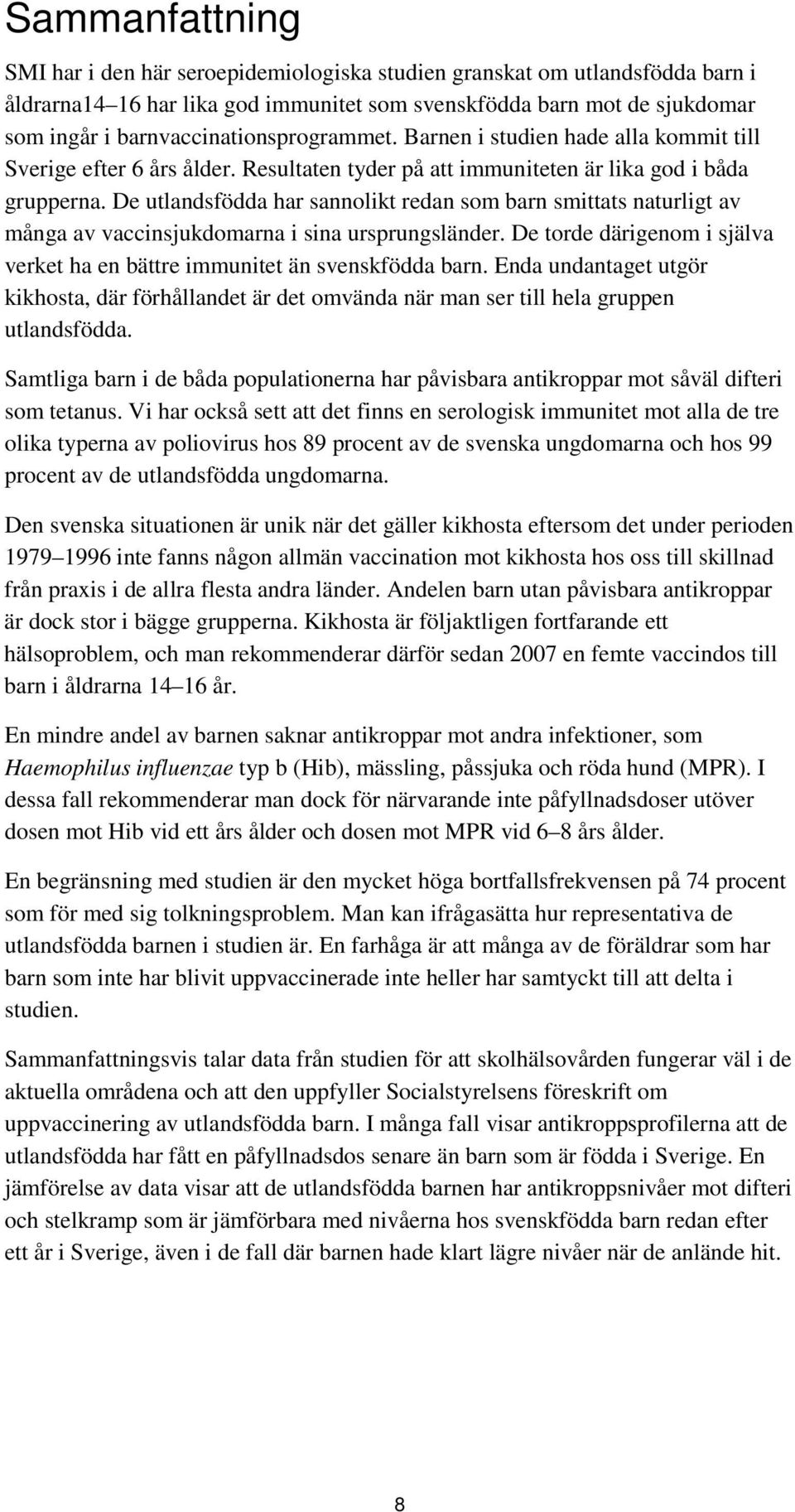 De utlandsfödda har sannolikt redan som barn smittats naturligt av många av vaccinsjukdomarna i sina ursprungsländer. De torde därigenom i själva verket ha en bättre immunitet än svenskfödda barn.
