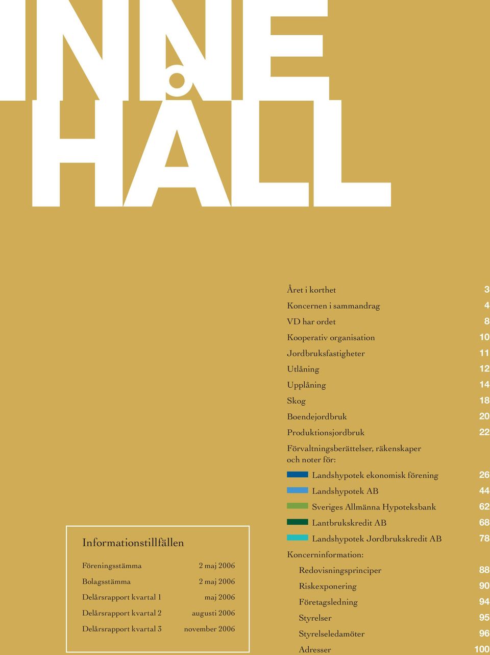 Produktionsjordbruk 22 Förvaltningsberättelser, räkenskaper och noter för: Landshypotek ekonomisk förening 26 Landshypotek AB 44 Sveriges Allmänna Hypoteksbank 62