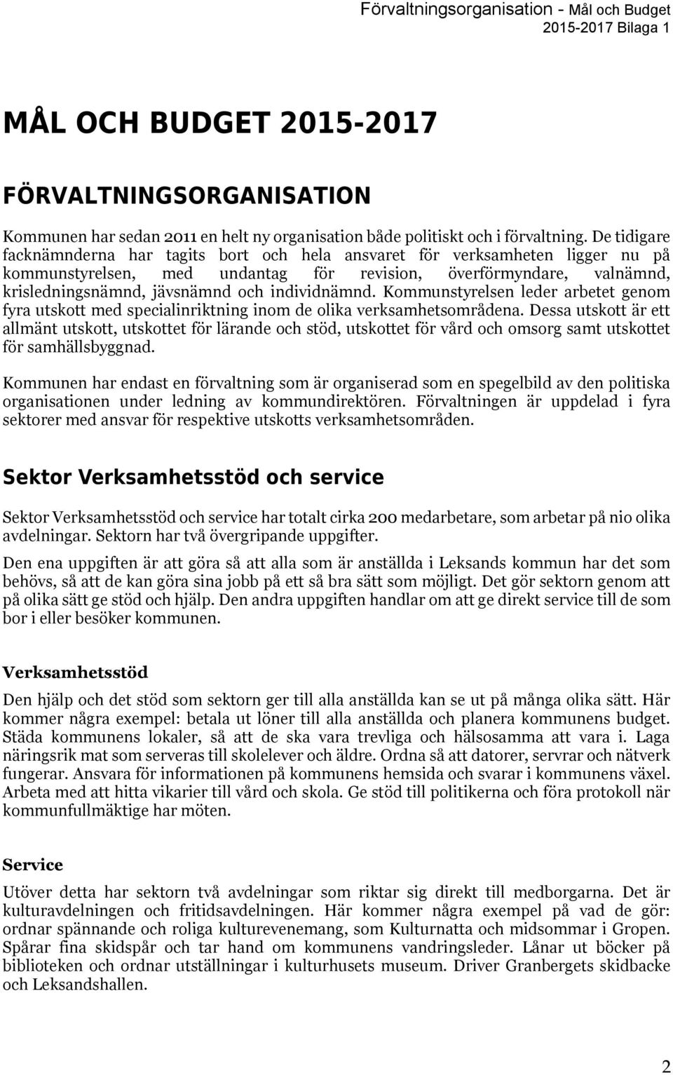 individnämnd. Kommunstyrelsen leder arbetet genom fyra utskott med specialinriktning inom de olika verksamhetsområdena.