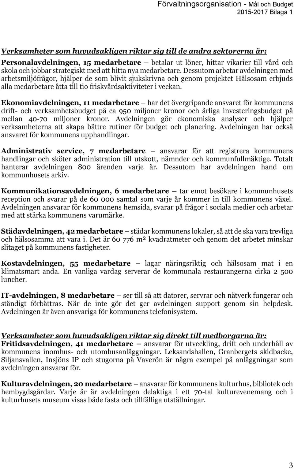 Dessutom arbetar avdelningen med arbetsmiljöfrågor, hjälper de som blivit sjukskrivna och genom projektet Hälsosam erbjuds alla medarbetare åtta till tio friskvårdsaktiviteter i veckan.