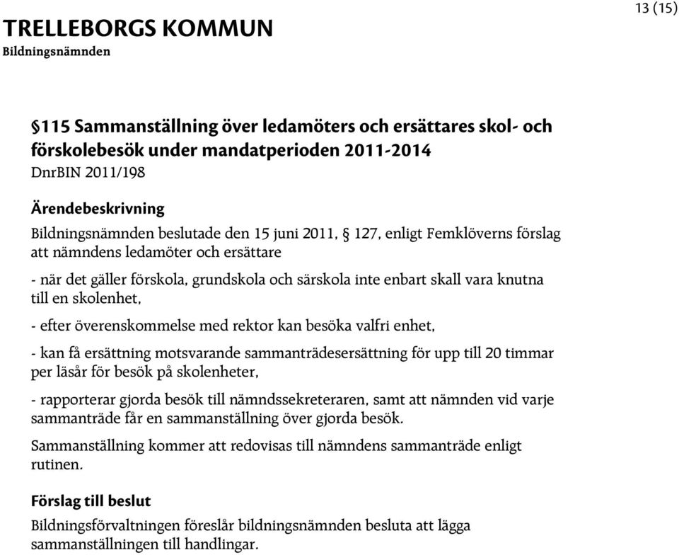 få ersättning motsvarande sammanträdesersättning för upp till 20 timmar per läsår för besök på skolenheter, - rapporterar gjorda besök till nämndssekreteraren, samt att nämnden vid varje sammanträde