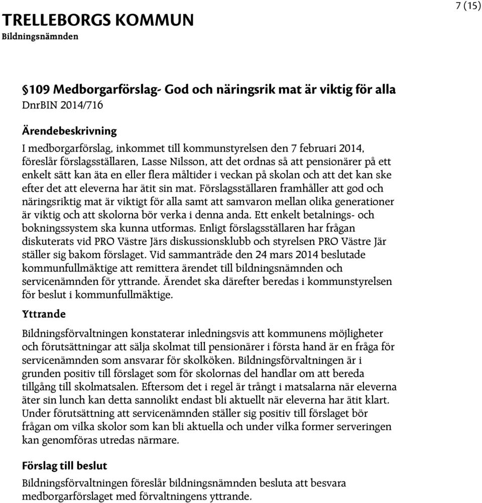 Förslagsställaren framhåller att god och näringsriktig mat är viktigt för alla samt att samvaron mellan olika generationer är viktig och att skolorna bör verka i denna anda.