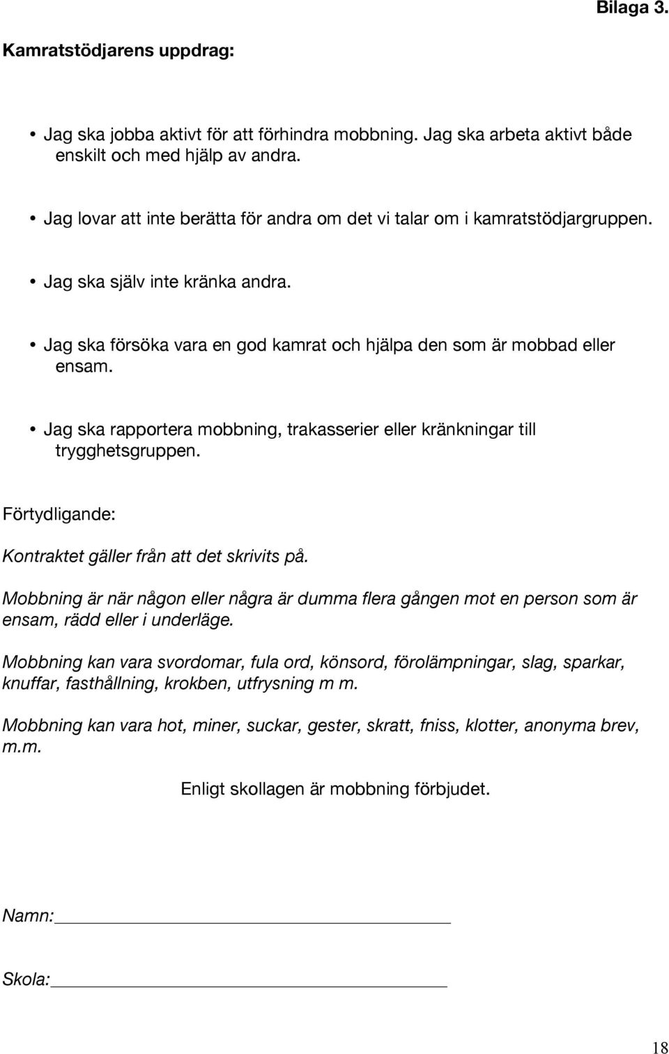 Jag ska rapportera mobbning, trakasserier eller kränkningar till trygghetsgruppen. Förtydligande: Kontraktet gäller från att det skrivits på.