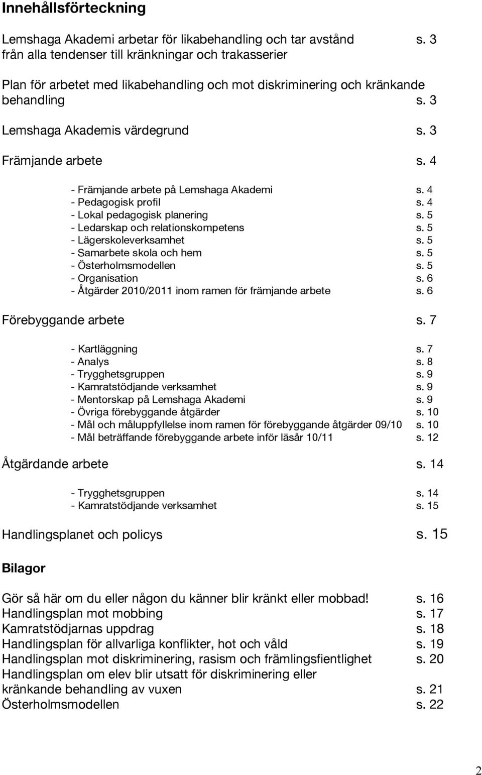 4 - Främjande arbete på Lemshaga Akademi s. 4 - Pedagogisk profil s. 4 - Lokal pedagogisk planering s. 5 - Ledarskap och relationskompetens s. 5 - Lägerskoleverksamhet s.