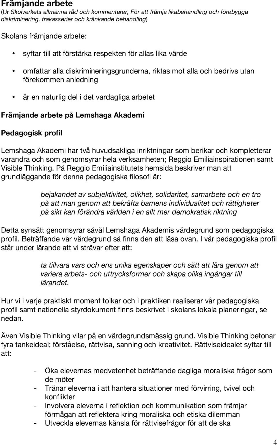 på Lemshaga Akademi Pedagogisk profil Lemshaga Akademi har två huvudsakliga inriktningar som berikar och kompletterar varandra och som genomsyrar hela verksamheten; Reggio Emiliainspirationen samt