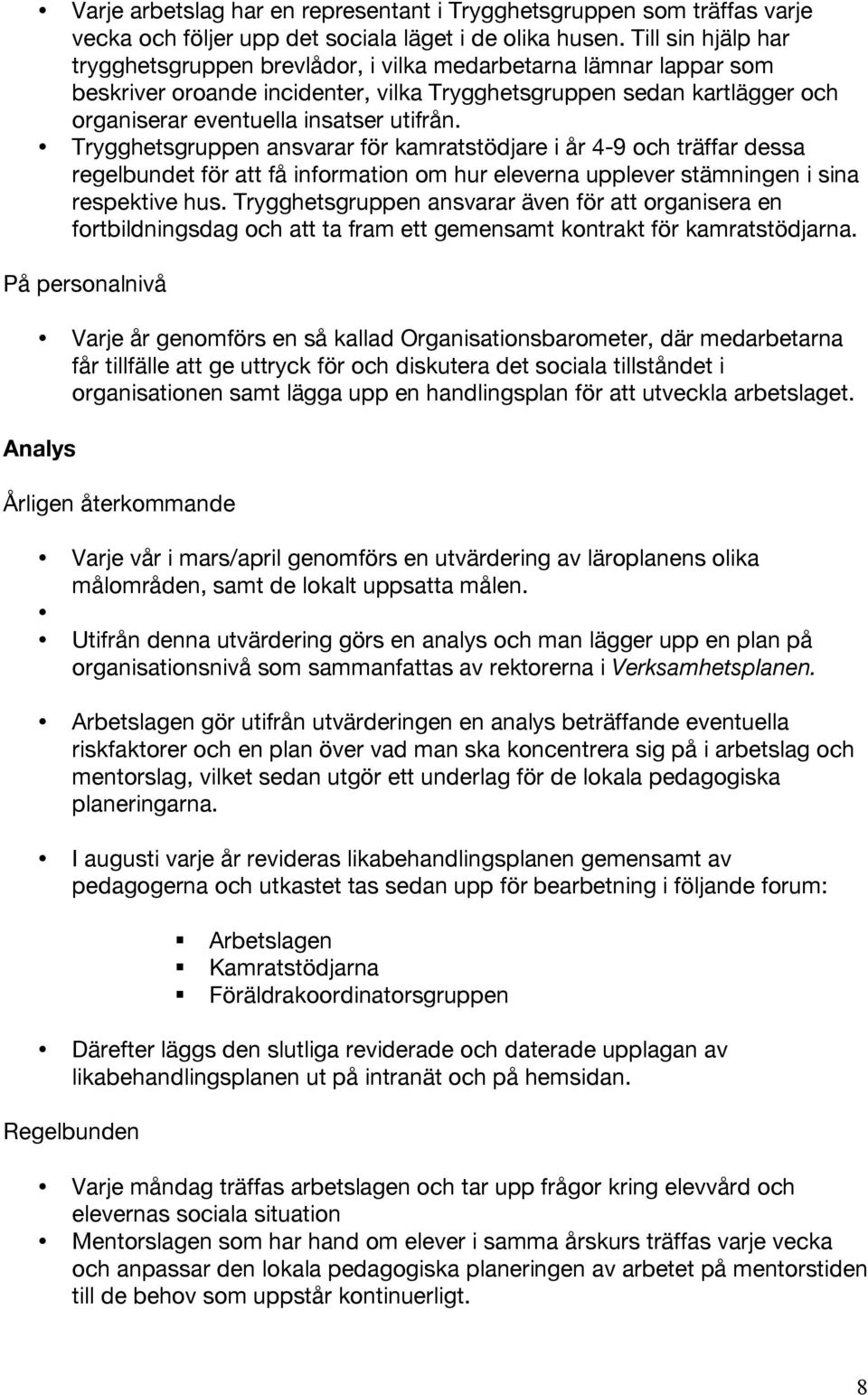 Trygghetsgruppen ansvarar för kamratstödjare i år 4-9 och träffar dessa regelbundet för att få information om hur eleverna upplever stämningen i sina respektive hus.