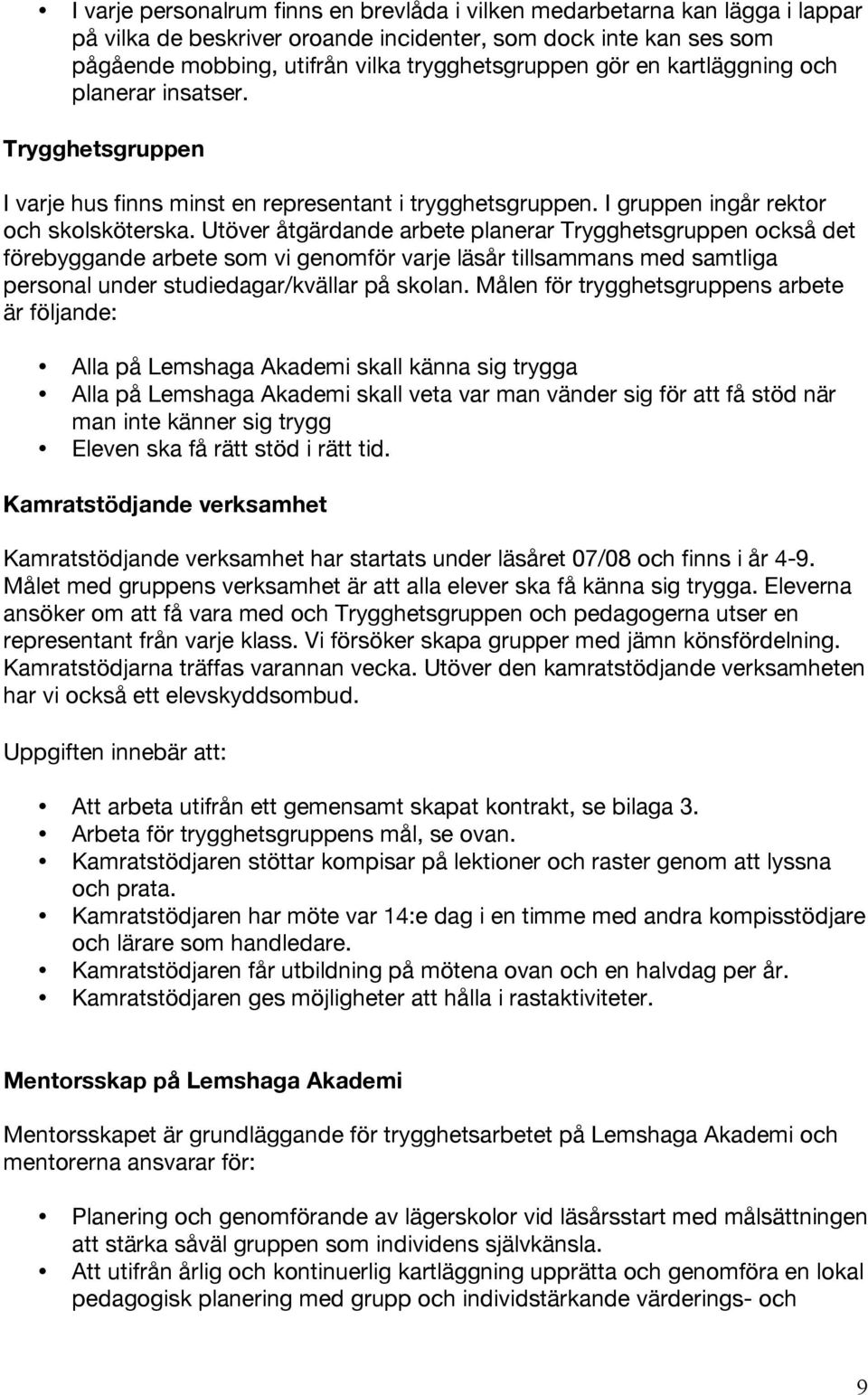 Utöver åtgärdande arbete planerar Trygghetsgruppen också det förebyggande arbete som vi genomför varje läsår tillsammans med samtliga personal under studiedagar/kvällar på skolan.