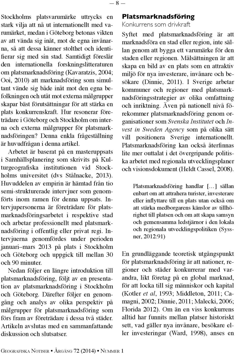 Samtidigt föreslår den internationella forskningslitteraturen om platsmarknadsföring (Kavaratzis, 2004; Ooi, 2010) att marknadsföring som simultant vände sig både inåt mot den egna befolkningen och