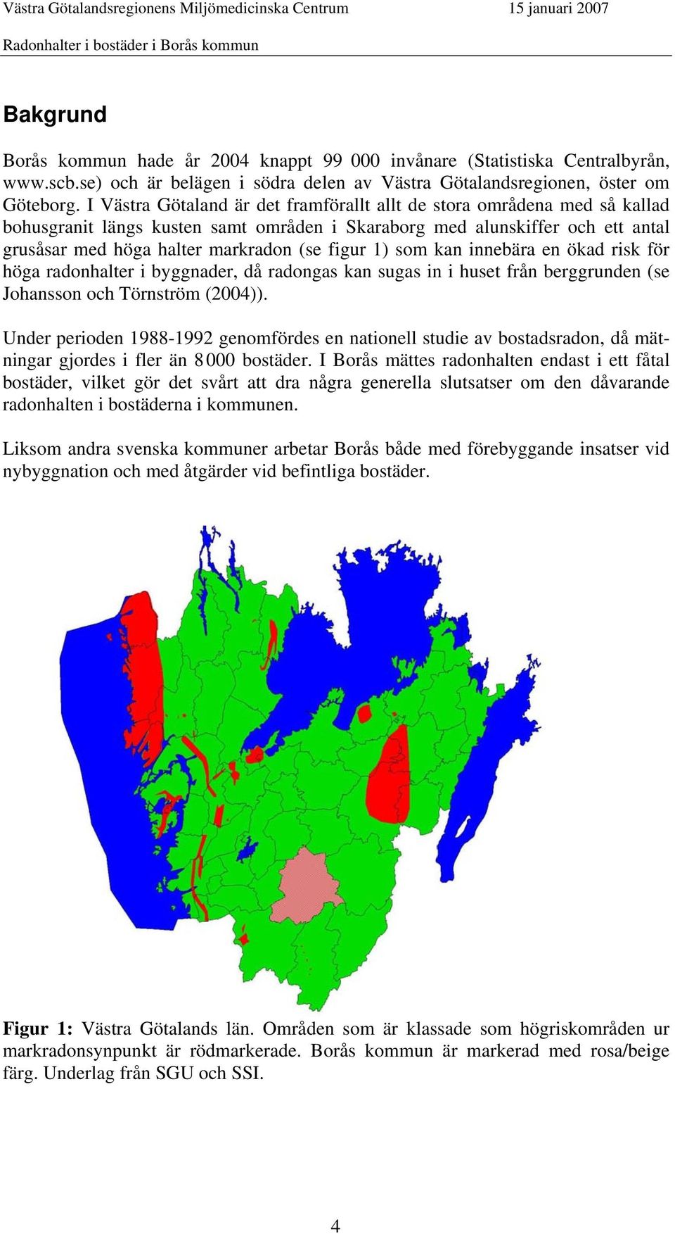 som kan innebära en ökad risk för höga radonhalter i byggnader, då radongas kan sugas in i huset från berggrunden (se Johansson och Törnström (2004)).