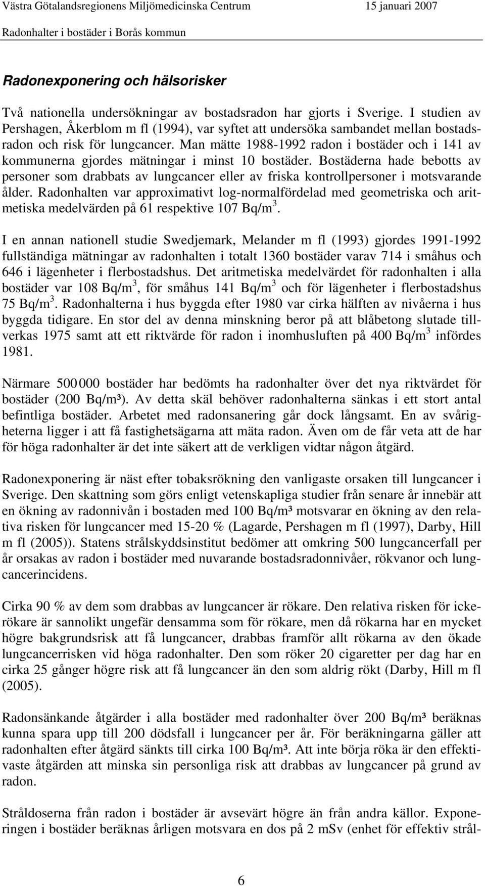 Man mätte 1988-1992 radon i bostäder och i 141 av kommunerna gjordes mätningar i minst 10 bostäder.