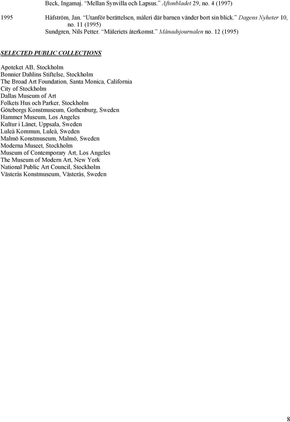 12 (1995) SELECTED PUBLIC COLLECTIONS Apoteket AB, Stockholm Bonnier Dahlins Stiftelse, Stockholm The Broad Art Foundation, Santa Monica, California City of Stockholm Dallas Museum of Art Folkets Hus