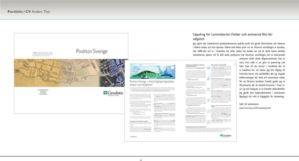 se Position Sverige Position Sverige ökad tillgång till geodata skapar nya möjligheter När Sverige och övriga EU-länder nu kraftigt ökar tillgängligheten av offentliga geografiska data (geodata)