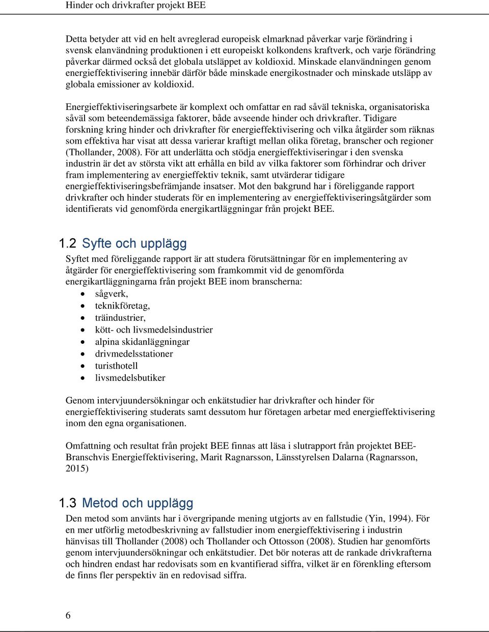 Energieffektiviseringsarbete är komplext och omfattar en rad såväl tekniska, organisatoriska såväl som beteendemässiga faktorer, både avseende hinder och drivkrafter.