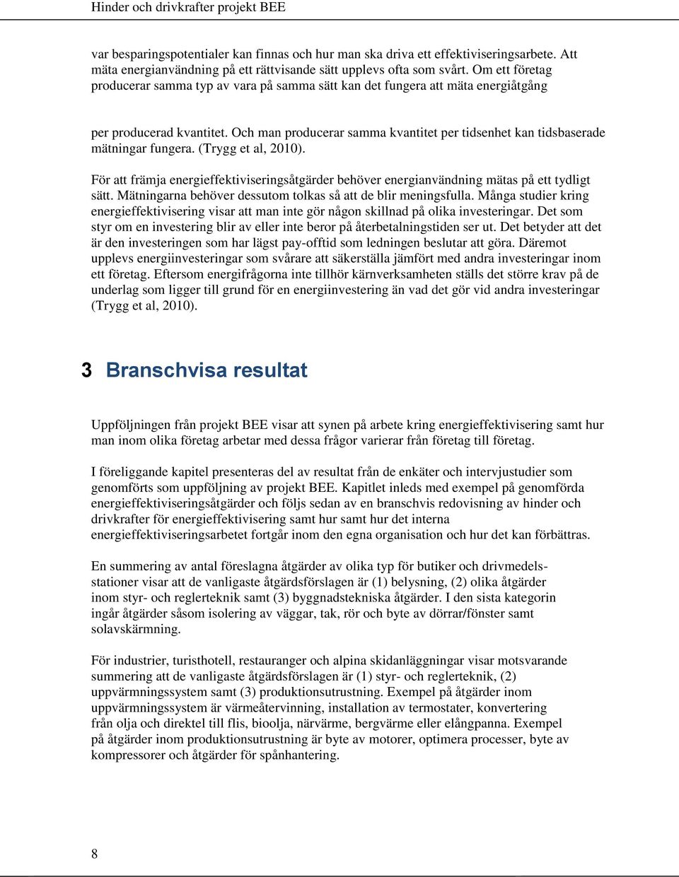 Och man producerar samma kvantitet per tidsenhet kan tidsbaserade mätningar fungera. (Trygg et al, 2010).