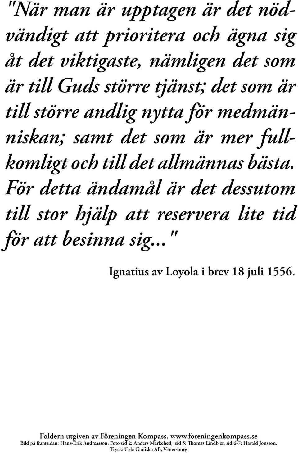 För detta ändamål är det dessutom till stor hjälp att reservera lite tid för att besinna sig..." Ignatius av Loyola i brev 18 juli 1556.