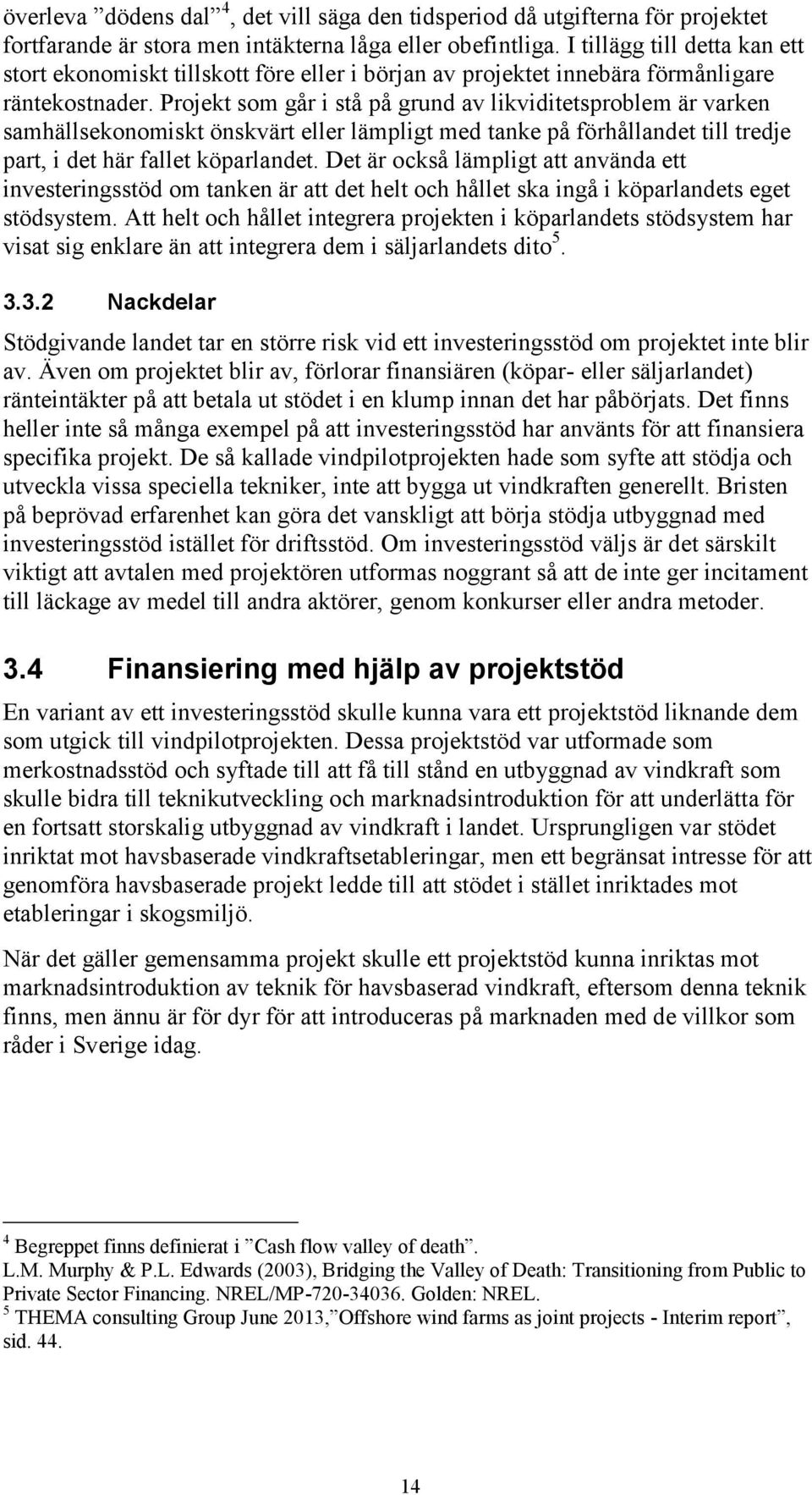 Projekt som går i stå på grund av likviditetsproblem är varken samhällsekonomiskt önskvärt eller lämpligt med tanke på förhållandet till tredje part, i det här fallet köparlandet.