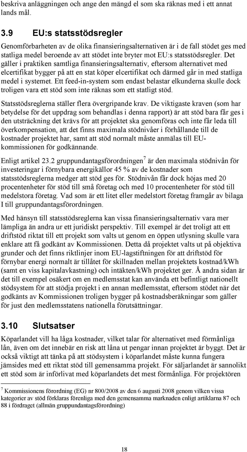 Det gäller i praktiken samtliga finansieringsalternativ, eftersom alternativet med elcertifikat bygger på att en stat köper elcertifikat och därmed går in med statliga medel i systemet.