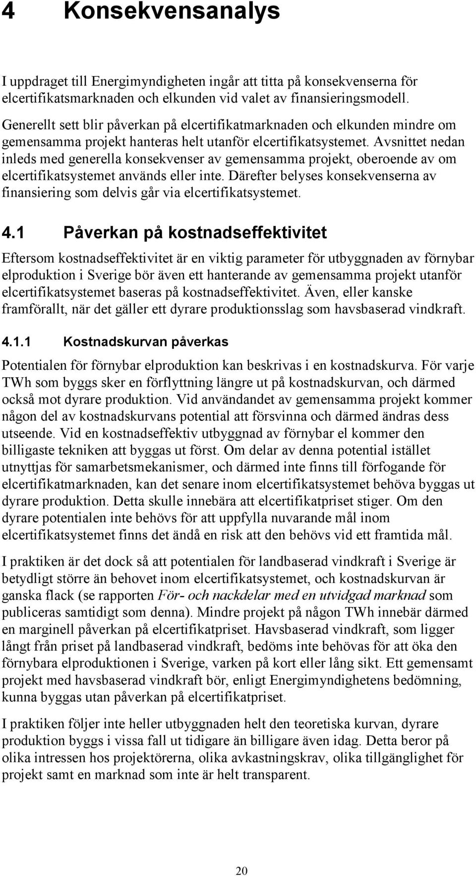 Avsnittet nedan inleds med generella konsekvenser av gemensamma projekt, oberoende av om elcertifikatsystemet används eller inte.