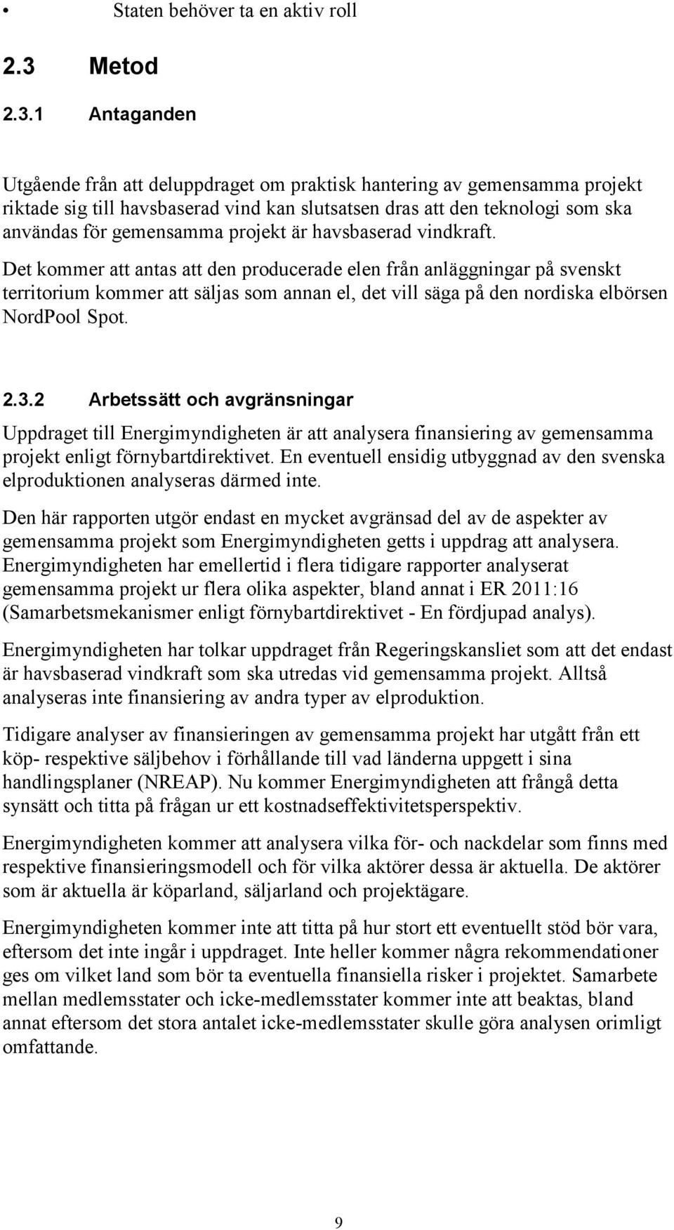 1 Antaganden Utgående från att deluppdraget om praktisk hantering av gemensamma projekt riktade sig till havsbaserad vind kan slutsatsen dras att den teknologi som ska användas för gemensamma projekt