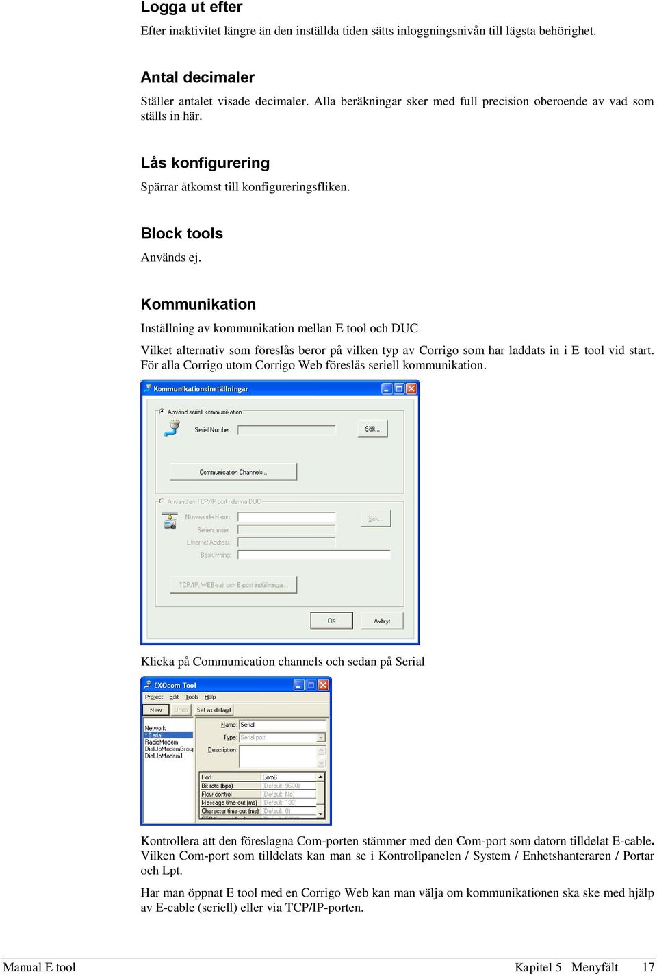 Kommunikation Inställning av kommunikation mellan E tool och DUC Vilket alternativ som föreslås beror på vilken typ av Corrigo som har laddats in i E tool vid start.