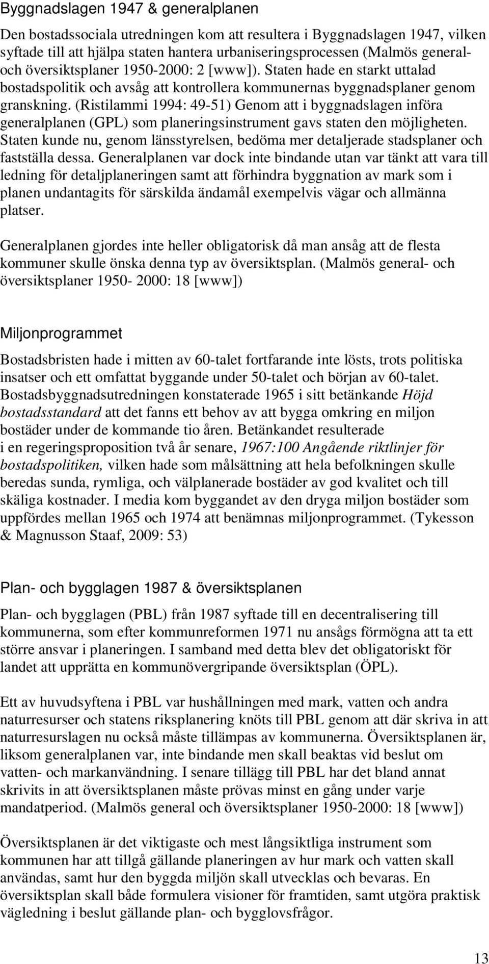 (Ristilammi 1994: 49-51) Genom att i byggnadslagen införa generalplanen (GPL) som planeringsinstrument gavs staten den möjligheten.