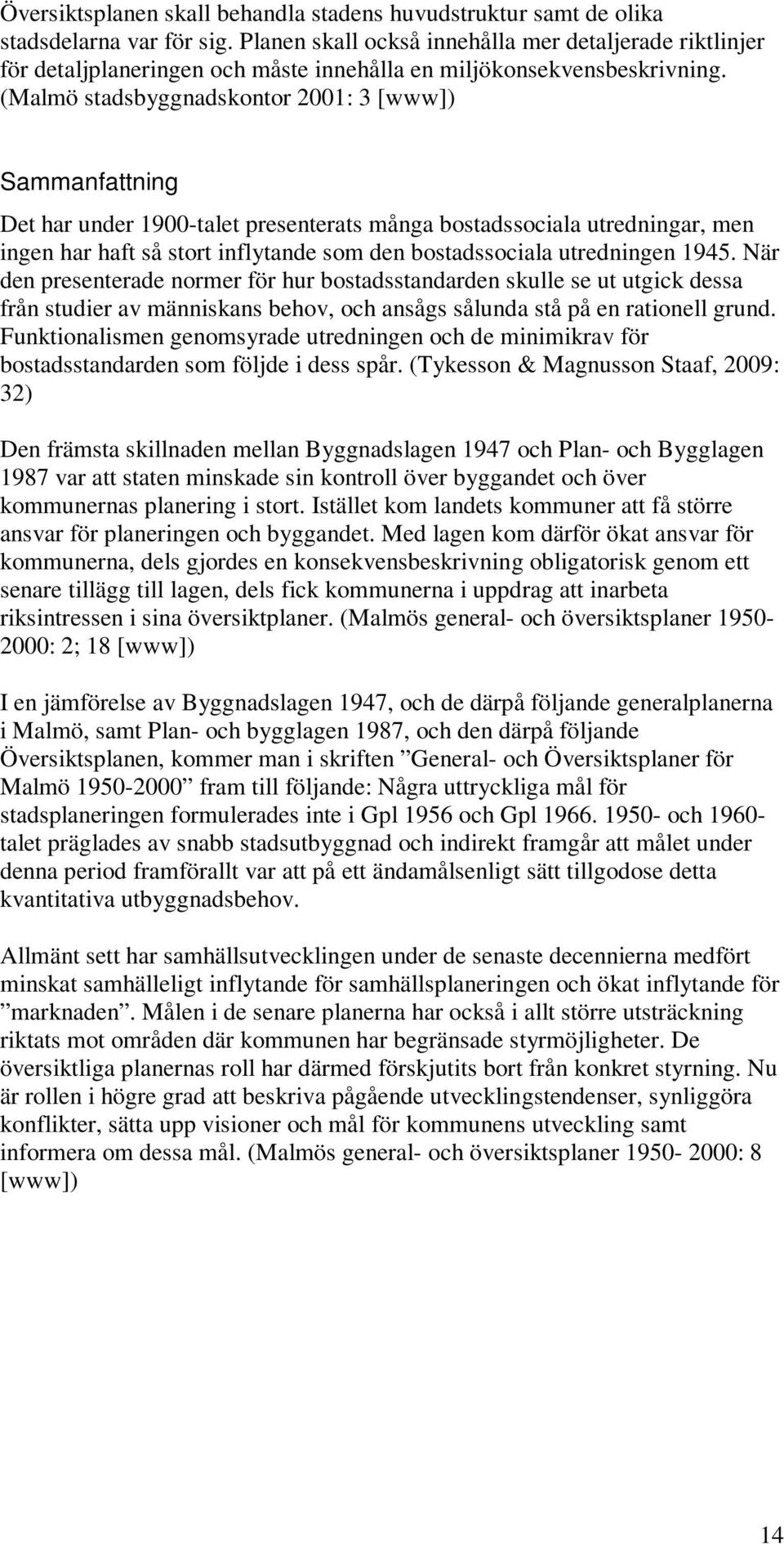 (Malmö stadsbyggnadskontor 2001: 3 [www]) Sammanfattning Det har under 1900-talet presenterats många bostadssociala utredningar, men ingen har haft så stort inflytande som den bostadssociala