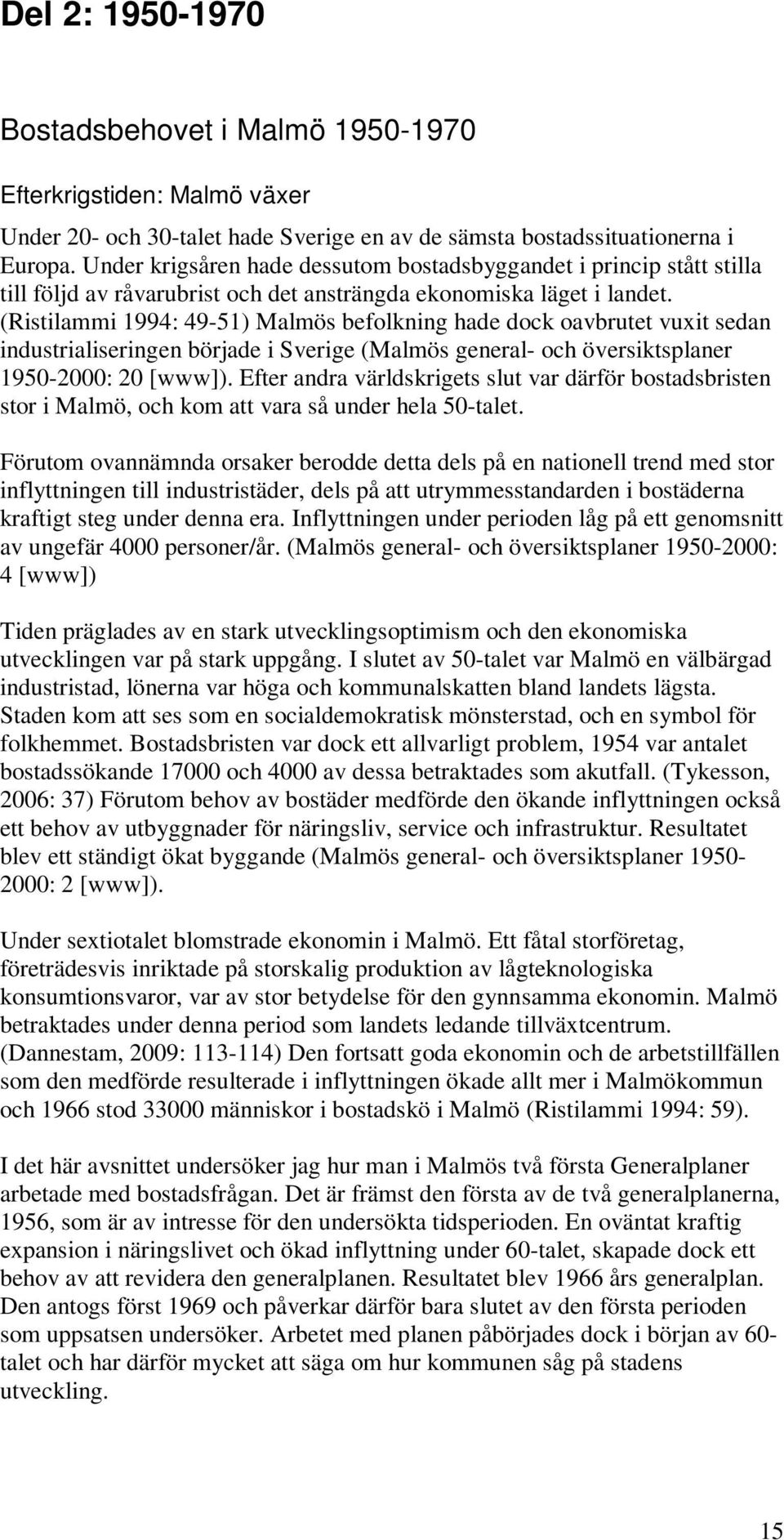 (Ristilammi 1994: 49-51) Malmös befolkning hade dock oavbrutet vuxit sedan industrialiseringen började i Sverige (Malmös general- och översiktsplaner 1950-2000: 20 [www]).