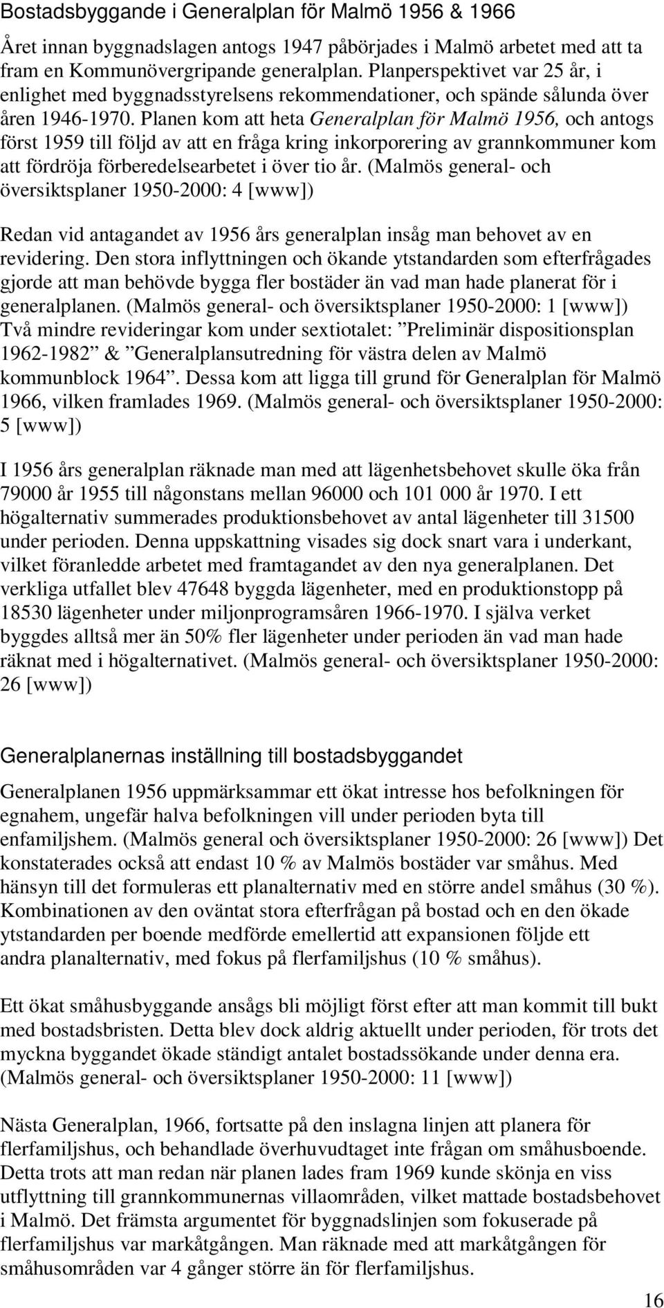Planen kom att heta Generalplan för Malmö 1956, och antogs först 1959 till följd av att en fråga kring inkorporering av grannkommuner kom att fördröja förberedelsearbetet i över tio år.