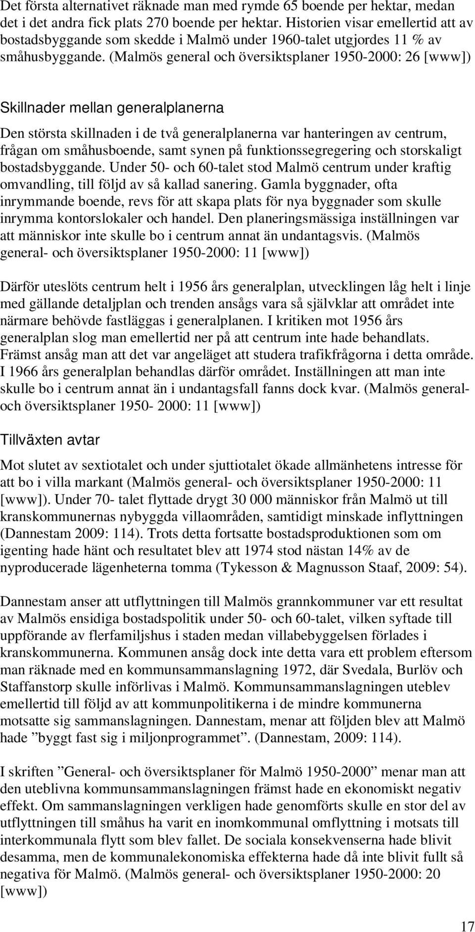 (Malmös general och översiktsplaner 1950-2000: 26 [www]) Skillnader mellan generalplanerna Den största skillnaden i de två generalplanerna var hanteringen av centrum, frågan om småhusboende, samt