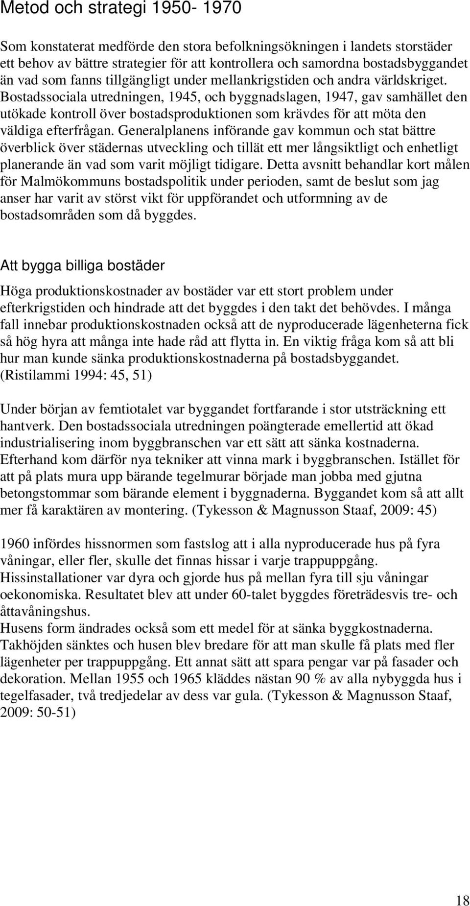 Bostadssociala utredningen, 1945, och byggnadslagen, 1947, gav samhället den utökade kontroll över bostadsproduktionen som krävdes för att möta den väldiga efterfrågan.