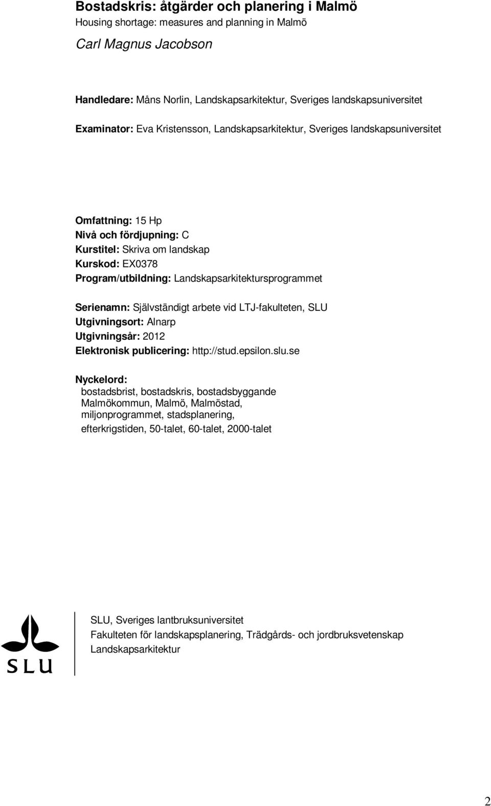 Landskapsarkitektursprogrammet Serienamn: Självständigt arbete vid LTJ-fakulteten, SLU Utgivningsort: Alnarp Utgivningsår: 2012 Elektronisk publicering: http://stud.epsilon.slu.