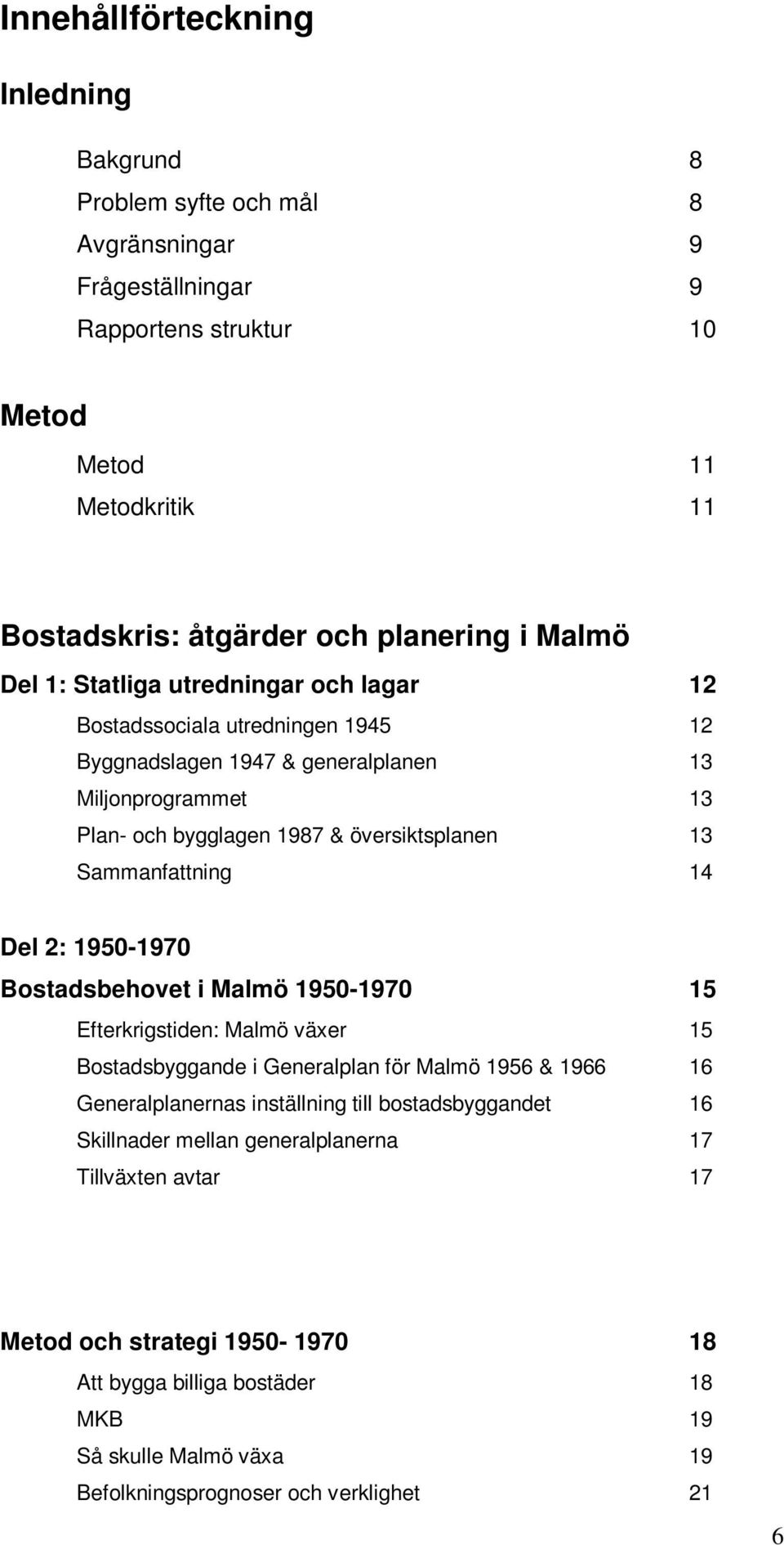 Sammanfattning 14 Del 2: 1950-1970 Bostadsbehovet i Malmö 1950-1970 15 Efterkrigstiden: Malmö växer 15 Bostadsbyggande i Generalplan för Malmö 1956 & 1966 16 Generalplanernas inställning till