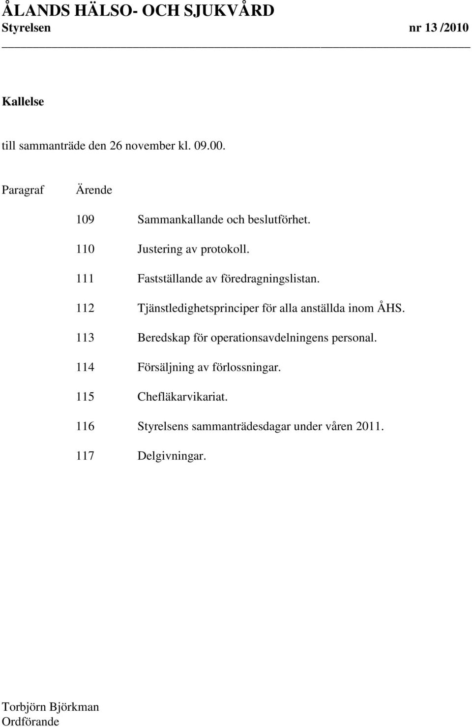 111 Fastställande av föredragningslistan. 112 Tjänstledighetsprinciper för alla anställda inom ÅHS.