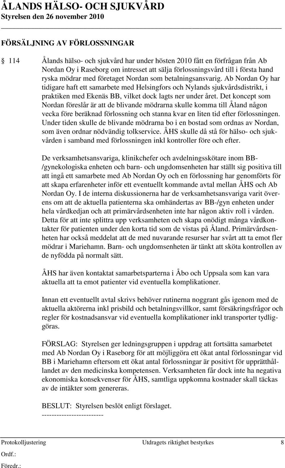 Ab Nordan Oy har tidigare haft ett samarbete med Helsingfors och Nylands sjukvårdsdistrikt, i praktiken med Ekenäs BB, vilket dock lagts ner under året.