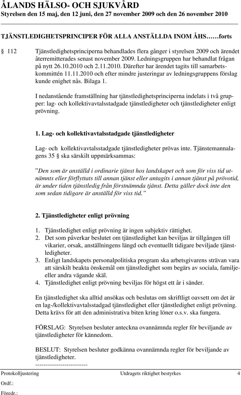 2010. Därefter har ärendet tagits till samarbetskommittén 11.11.2010 och efter mindre justeringar av ledningsgruppens förslag kunde enighet nås. Bilaga 1.