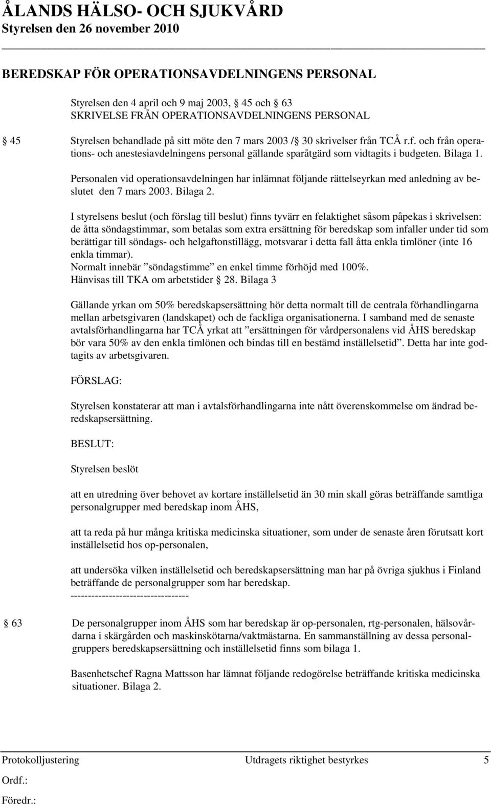 Personalen vid operationsavdelningen har inlämnat följande rättelseyrkan med anledning av beslutet den 7 mars 2003. Bilaga 2.