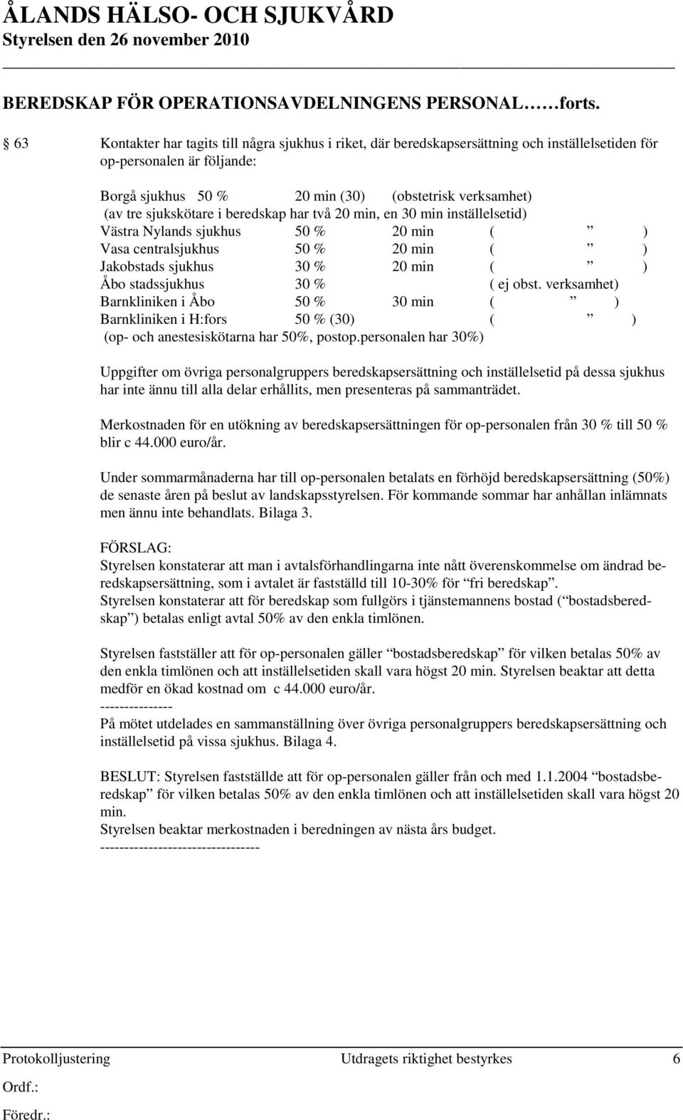 sjukskötare i beredskap har två 20 min, en 30 min inställelsetid) Västra Nylands sjukhus 50 % 20 min ( ) Vasa centralsjukhus 50 % 20 min ( ) Jakobstads sjukhus 30 % 20 min ( ) Åbo stadssjukhus 30 % (