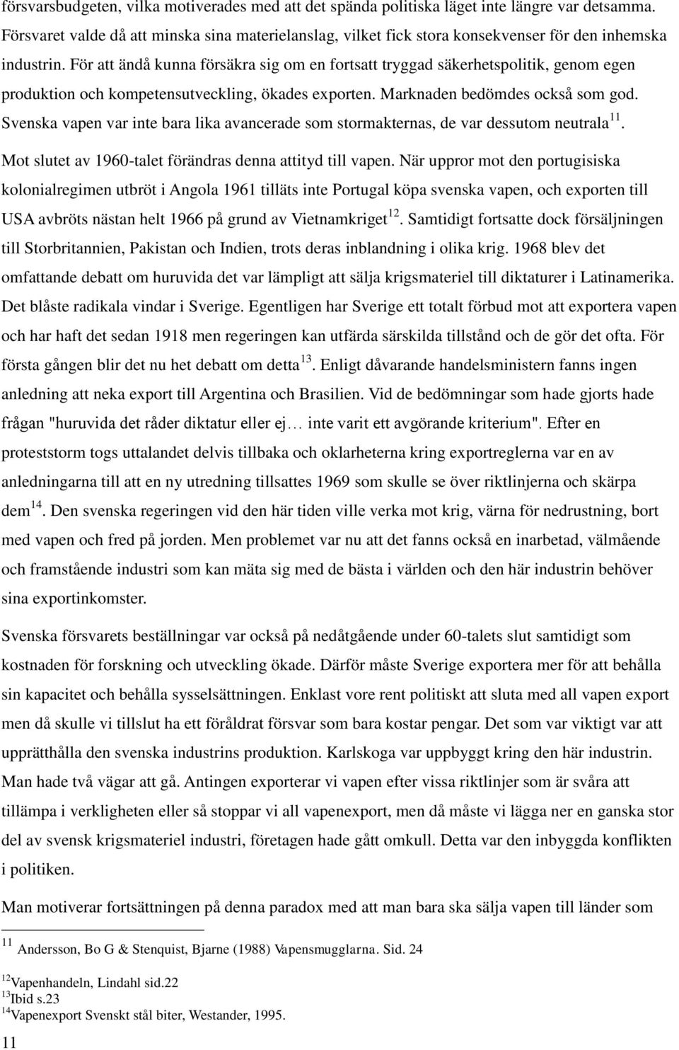 För att ändå kunna försäkra sig om en fortsatt tryggad säkerhetspolitik, genom egen produktion och kompetensutveckling, ökades exporten. Marknaden bedömdes också som god.