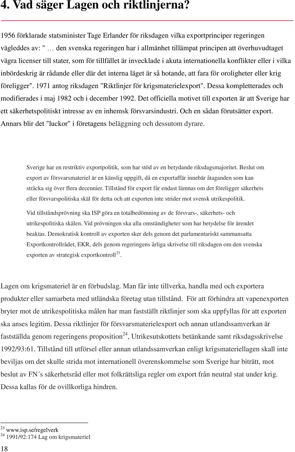 till stater, som för tillfället är invecklade i akuta internationella konflikter eller i vilka inbördeskrig är rådande eller där det interna läget är så hotande, att fara för oroligheter eller krig