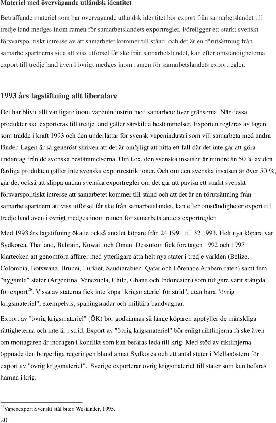 Föreligger ett starkt svenskt försvarspolitiskt intresse av att samarbetet kommer till stånd, och det är en förutsättning från samarbetspartnerns sida att viss utförsel får ske från samarbetslandet,