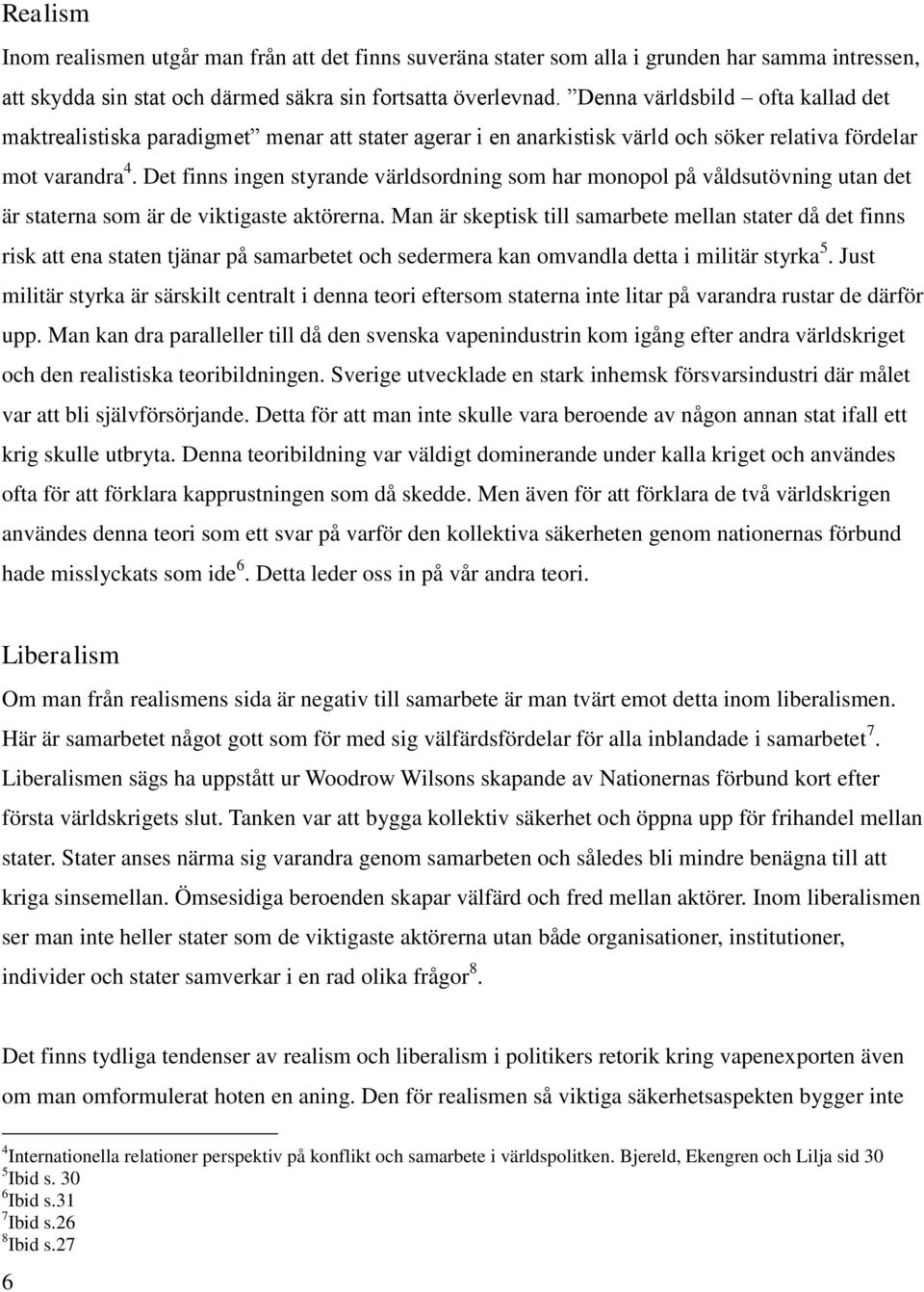 Det finns ingen styrande världsordning som har monopol på våldsutövning utan det är staterna som är de viktigaste aktörerna.