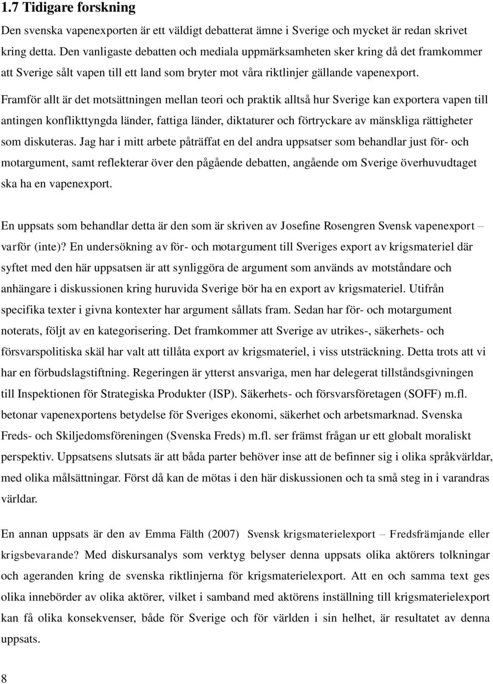 Framför allt är det motsättningen mellan teori och praktik alltså hur Sverige kan exportera vapen till antingen konflikttyngda länder, fattiga länder, diktaturer och förtryckare av mänskliga