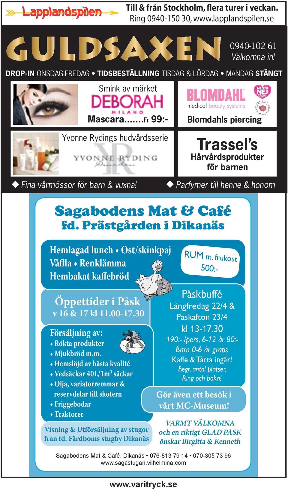 Prästgården i Dikanäs Hembakat kaffebröd Öppettider i Påsk v 16 & 17 kl 11.00-17.30 3 RUM m. frukost 500:- Påskbuffé Långfredag 22/4 & Påskafton 23/4 kl 13-17.30 190:- /pers.