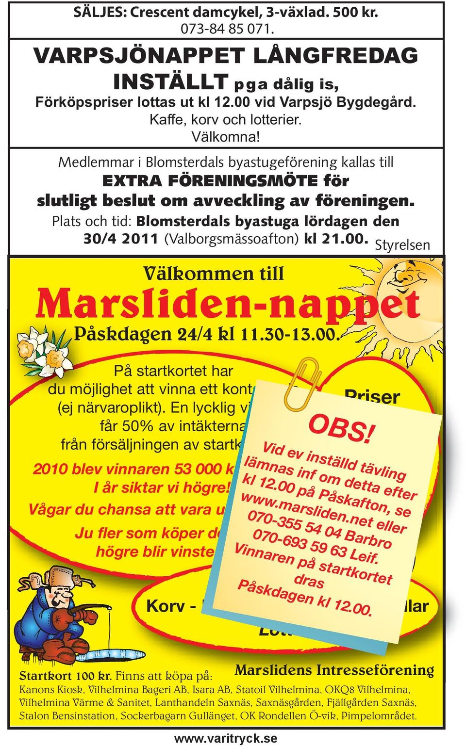 Plats och tid: Blomsterdals byastuga lördagen den 30/4 2011 (Valborgsmässoafton) kl 21.00. Styrelsen Välkommen till Marsliden-nappet Påskdagen 24/4 kl 11.30-13.00. På startkortet har du möjlighet att vinna ett kontantpris (ej närvaroplikt).