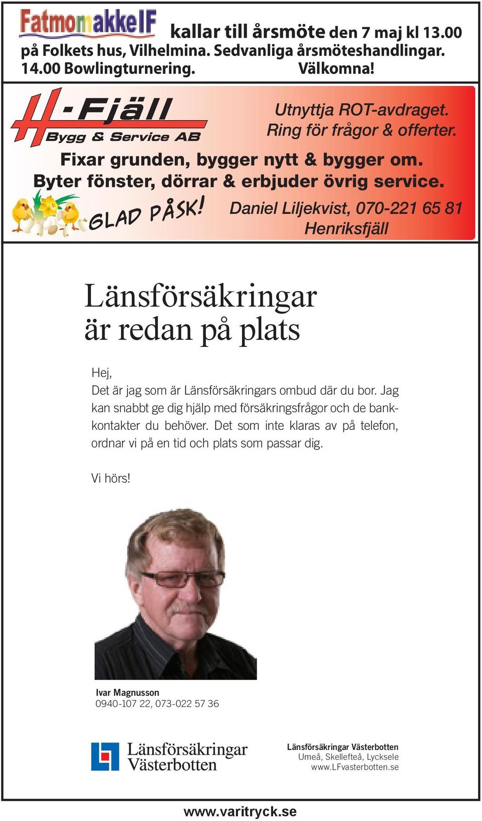 Daniel Liljekvist, 070-221 65 81 Henriksfjäll Länsförsäkringar är redan på plats Hej, Det är jag som är Länsförsäkringars ombud där du bor.