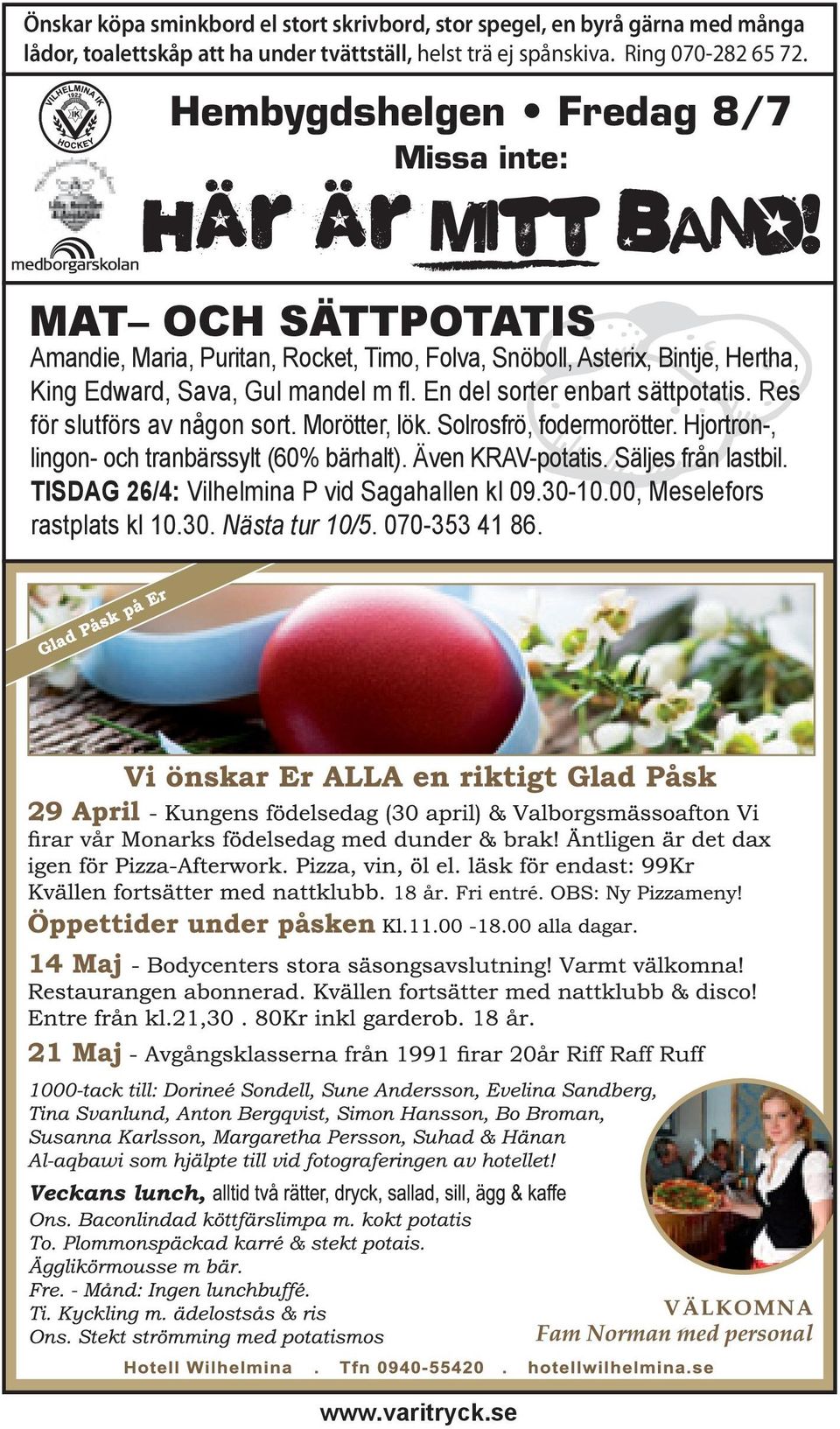 Hembygdshelgen Fredag 8/7 Missa inte: MAT OCH SÄTTPOTATIS Amandie, Maria, Puritan, Rocket, Timo, Folva, Snöboll, Asterix, Bintje, Hertha, King Edward, Sava, Gul