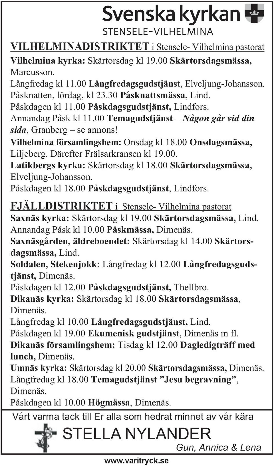 Vilhelmina församlingshem: Onsdag kl 18.00 Onsdagsmässa, Liljeberg. Därefter Frälsarkransen kl 19.00. Latikbergs kyrka: Skärtorsdag kl 18.00 Skärtorsdagsmässa, Elveljung-Johansson. Påskdagen kl 18.