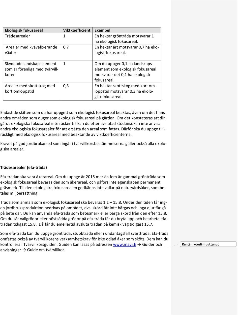 Skyddade landskapselement som är förenliga med tvärvillkoren Arealer med skottskog med kort omloppstid 1 Om du uppger 0,1 ha landskapselement som ekologisk fokusareal motsvarar det 0,1 ha ekologisk